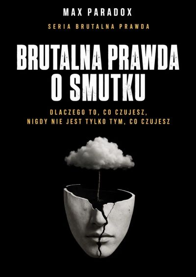 Brutalna prawda o smutku - dlaczego to, co czujesz, nigdy nie jest tylko tym, co czujesz