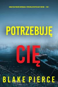 Potrzebuję cię (Sensacyjna powieść kryminalna z prywatną detektyw Daisy Fortune — Tom 1)