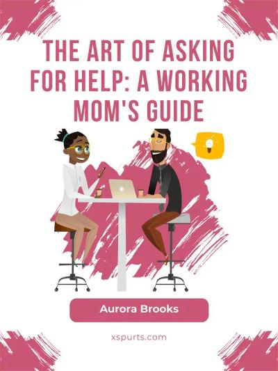 The Art of Asking for Help: A Working Mom's Guide