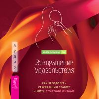 Возвращение удовольствия. Как преодолеть сексуальную травму и жить страстной жизнью