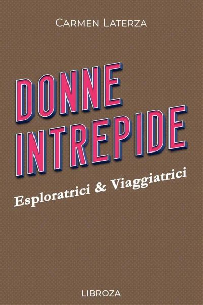 Donne Intrepide - Vol. 7 Esploratrici & Viaggiatrici