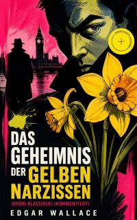 Das Geheimnis der gelben Narzissen (Krimi-Klassiker) (Kommentiert)