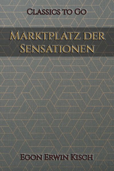Egon Erwin Kisch: Marktplatz der Sensationen