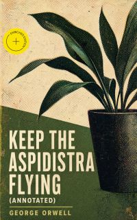 Keep the Aspidistra Flying (Annotated)