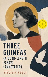 Three Guineas (a book-length essay) (Annotated)