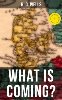 H. G. WELLS: WHAT IS COMING?