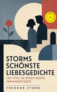 Storms schönste Liebesgedichte (50 Titel in einem Buch) (Kommentiert)