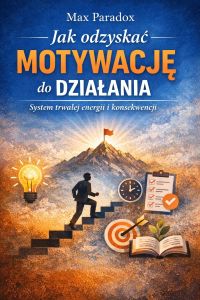 Poradnik jak odzyskać motywację do działania - system trwałej energii i konsekwencji