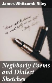 Neghborly Poems and Dialect Sketches