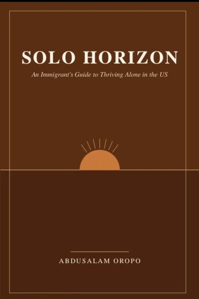 Solo Horizon: An Immigrant's Guide to Thriving Alone in the US