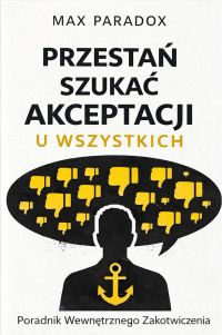 Przestań Szukać Akceptacji u Wszystkich - Poradnik Wewnętrznego Zakotwiczenia