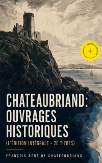 Chateaubriand: Ouvrages historiques (L'édition intégrale - 20 titres) (Annoté)