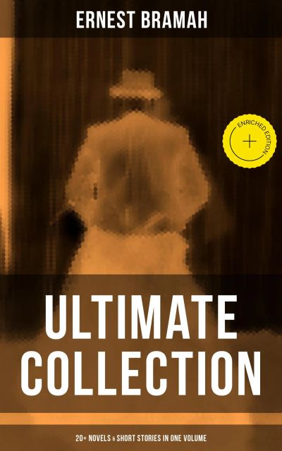 Ernest Bramah - Ultimate Collection: 20+ Novels & Short Stories in One Volume
