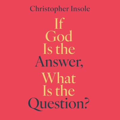 If God is The Answer, What is the Question?