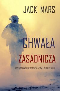 Chwała zasadnicza: Kształtowanie Luke’a Stone’a — Tom 4 (Thriller akcji)