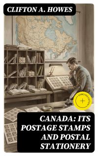 Canada: Its Postage Stamps and Postal Stationery