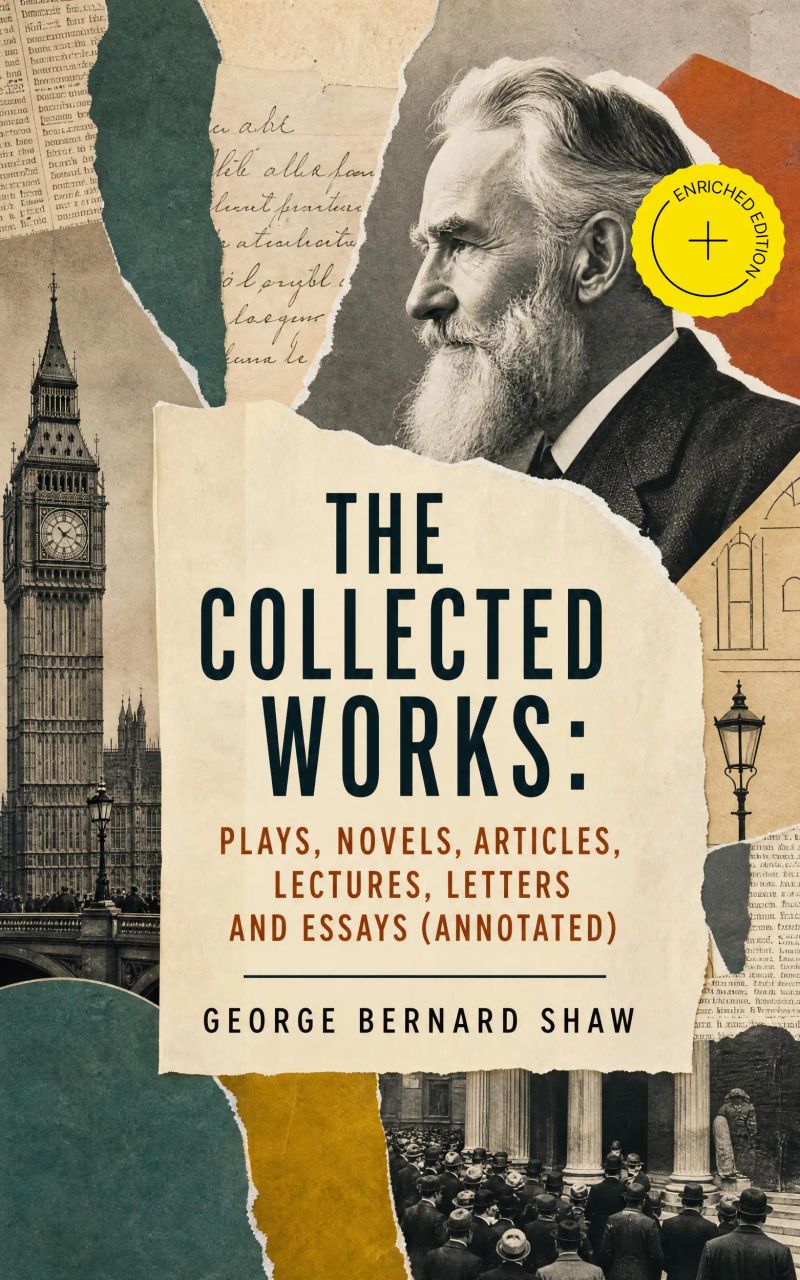 The Collected Works: Plays, Novels, Articles, Lectures, Letters and Essays (Annotated)