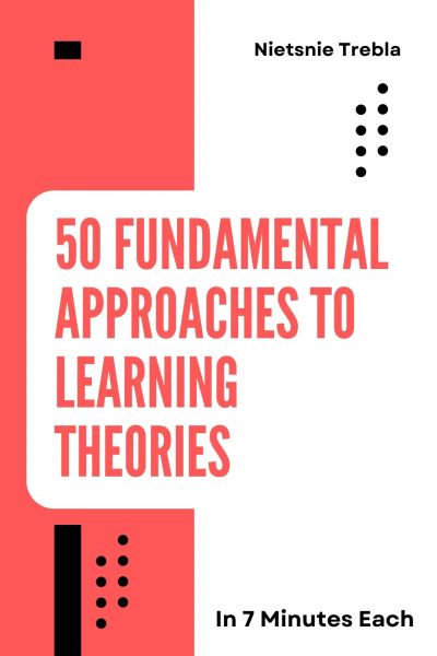 50 Fundamental Approaches to Learning Theories in 7 Minutes Each
