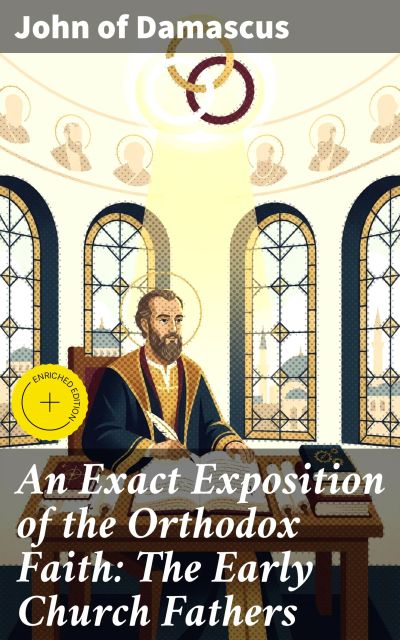 An Exact Exposition of the Orthodox Faith: The Early Church Fathers