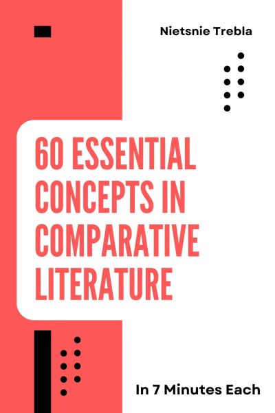 60 Essential Concepts in Comparative Literature in 7 Minutes Each