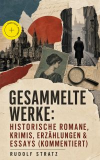 Gesammelte Werke: Historische Romane, Krimis, Erzählungen & Essays (Kommentiert)