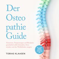 Der Osteopathie Guide: Schmerzen, Verspannungen und Blockaden ganzheitlich selbst behandeln, Stress mindern und das Wohlbefinden steigern - inkl. vieler Übungen, Selbsttest, 30-Tage-Plan uvm.