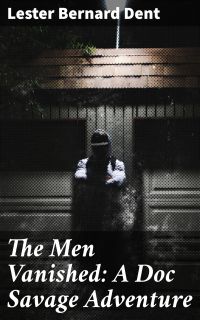The Men Vanished: A Doc Savage Adventure
