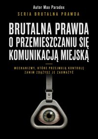 Brutalna prawda o przemieszczaniu się komunikacją miejską - Mechanizmy, które przejmują kontrolę zanim zdążysz je zauważyć