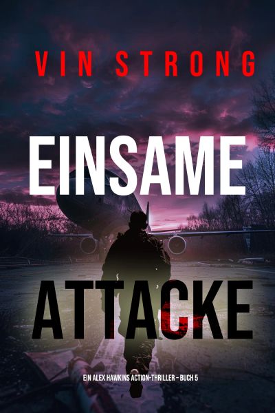 Einsame Attacke (Ein Alex Hawkins Action-Thriller – Buch 5)
