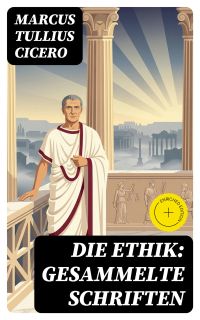 Die Ethik: Gesammelte Schriften