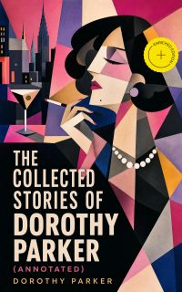The Collected Stories of Dorothy Parker (Annotated)