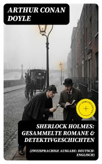 Sherlock Holmes: Gesammelte Romane & Detektivgeschichten (Zweisprachige Ausgabe: Deutsch-Englisch)