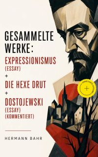 Gesammelte Werke: Expressionismus (Essay) + Die Hexe Drut + Dostojewski (Essay) (Kommentiert)