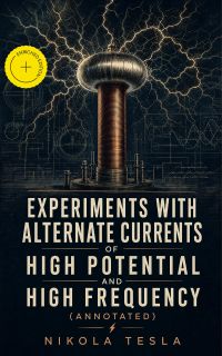 Experiments with Alternate Currents of High Potential and High Frequency (Annotated)