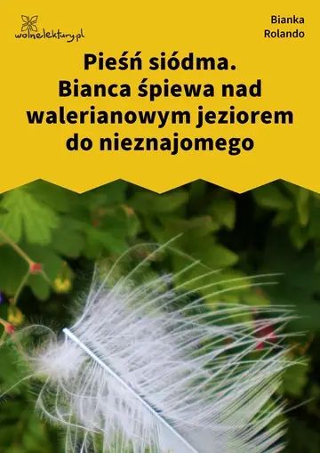 Pieśń siódma. Bianca śpiewa nad walerianowym jeziorem do nieznajomego