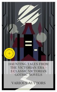 Haunting Tales from the Victorian Era – 3 Classic Victorian Gothic Novels