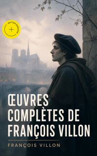 Œuvres complètes de François Villon (Annoté)
