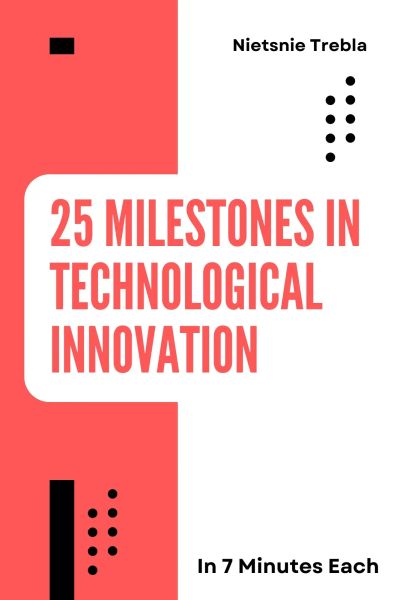 25 Milestones in Technological Innovation in 7 Minutes Each