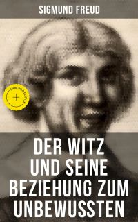 Sigmund Freud: Der Witz und seine Beziehung zum Unbewußten