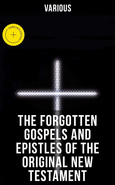 The Forgotten Gospels and Epistles of the Original New Testament