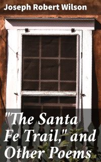 "The Santa Fe Trail," and Other Poems