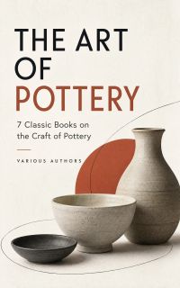 The Art of Pottery: 7 Classic Books on the Craft of Pottery