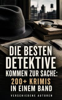 Die besten Detektive kommen zur Sache: 200+ Krimis in einem Band