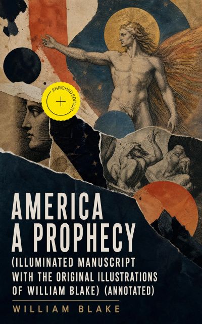 America A Prophecy (Illuminated Manuscript with the Original Illustrations of William Blake) (Annotated)