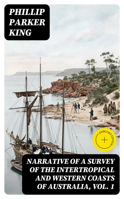 Narrative of a Survey of the Intertropical and Western Coasts of Australia, Vol. 1