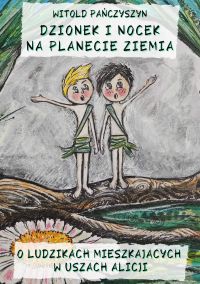DZIONEK I NOCEK NA PLANECIE ZIEMIA. O LUDZIKACH MIESZKAJĄCYCH W USZACH ALICJI