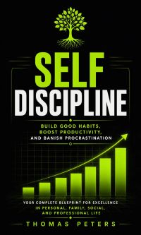 Self Discipline: Build Good Habits, Boost Productivity, and Banish Procrastination (Your Complete Blueprint for Excellence in Personal, Family, Social, and Professional Life)