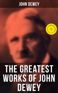 The Greatest Works of John Dewey