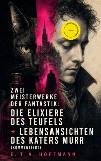 Zwei Meisterwerke der Fantastik: Die Elixiere des Teufels + Lebensansichten des Katers Murr (Kommentiert)