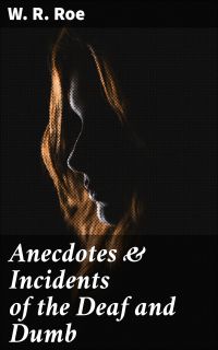Anecdotes & Incidents of the Deaf and Dumb
